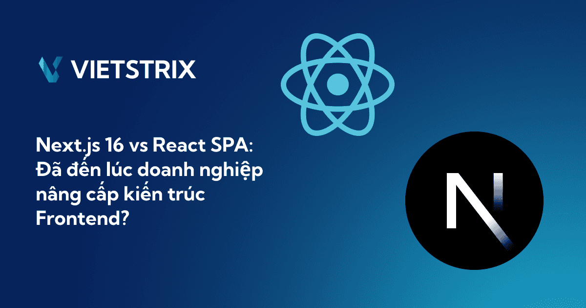Next.js 16 vs React SPA: Đã đến lúc doanh nghiệp nâng cấp kiến trúc Frontend? Next.js 16 vs React SPA: Đã đến lúc doanh nghiệp nâng cấp kiến trúc Frontend?