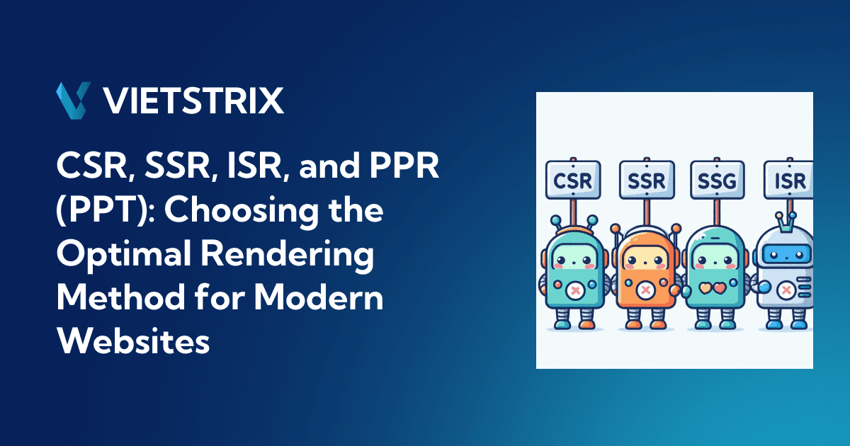 CSR, SSR, ISR và PPR (PPT): Lựa Chọn Phương Pháp Rendering Tối Ưu Cho Website Hiện Đại CSR, SSR, ISR và PPR (PPT): Lựa Chọn Phương Pháp Rendering Tối Ưu Cho Website Hiện Đại