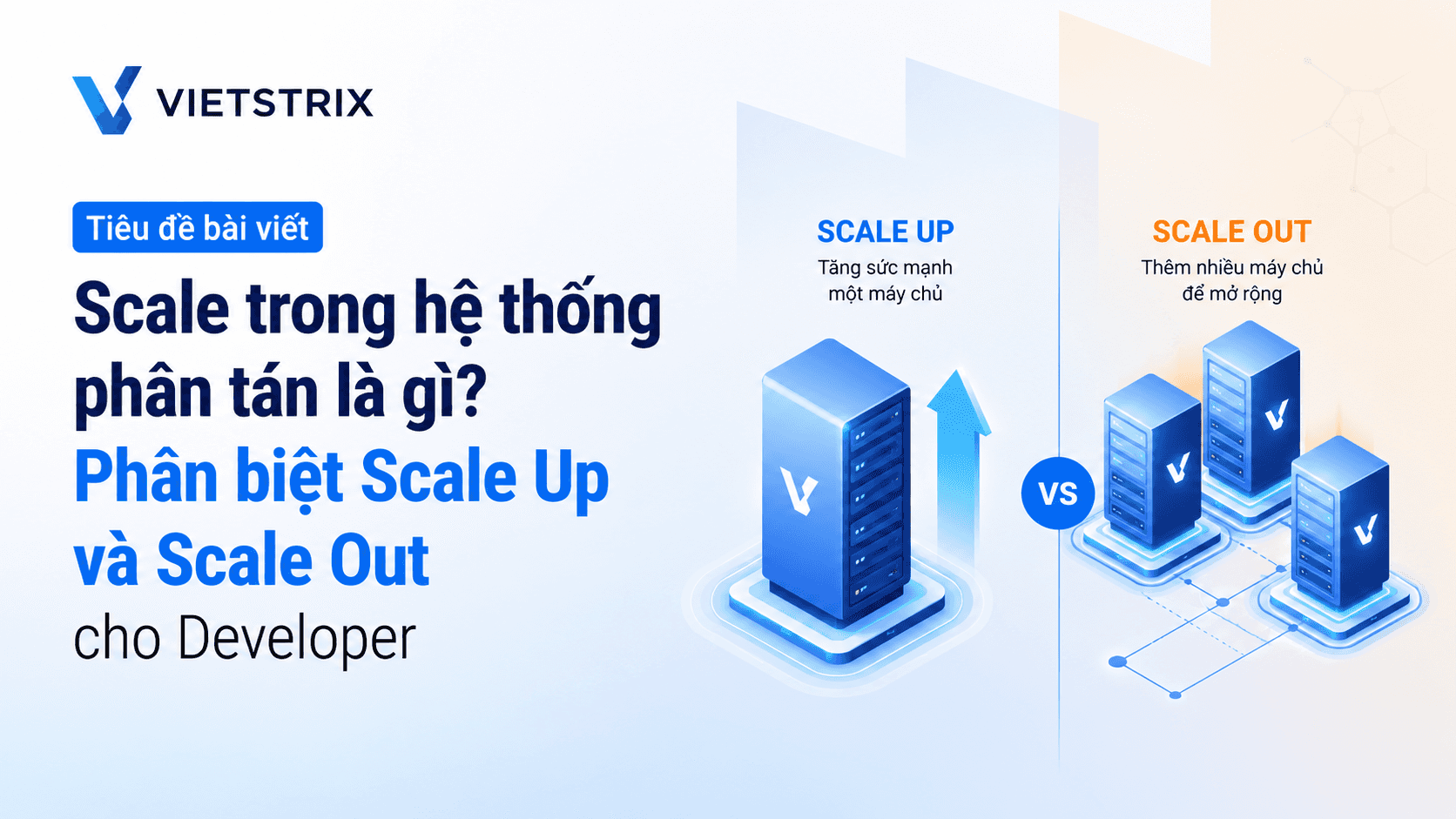 Scale trong hệ thống phân tán là gì? Phân biệt Scale Up và Scale Out cho Developer Scale trong hệ thống phân tán là gì? Phân biệt Scale Up và Scale Out cho Developer